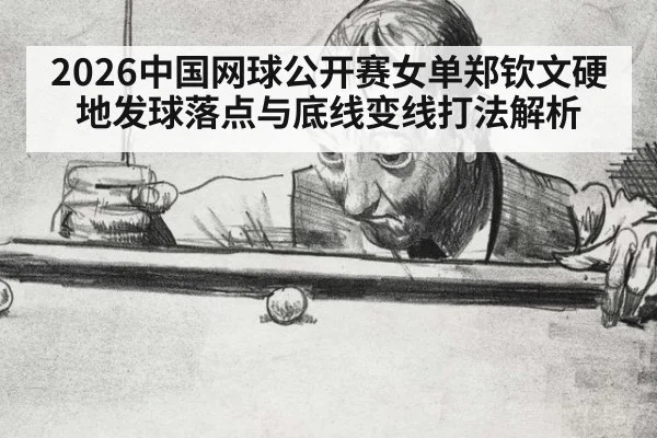 2026中国网球公开赛女单郑钦文硬地发球落点与底线变线打法解析
